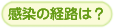 感染の経路は？